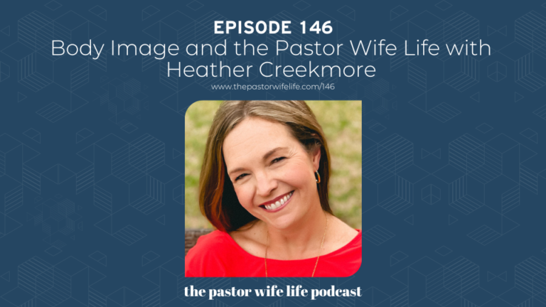 Body Image & The Pastor Wife Life with Heather Creekmore | Episode 146